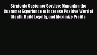 [Read book] Strategic Customer Service: Managing the Customer Experience to Increase Positive