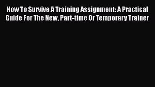 [Read book] How To Survive A Training Assignment: A Practical Guide For The New Part-time Or