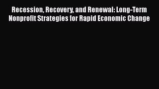 [Read book] Recession Recovery and Renewal: Long-Term Nonprofit Strategies for Rapid Economic