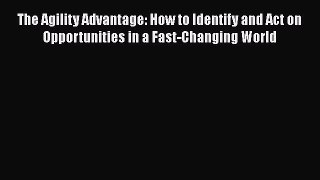 [Read book] The Agility Advantage: How to Identify and Act on Opportunities in a Fast-Changing