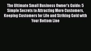 [Read book] The Ultimate Small Business Owner's Guide: 5 Simple Secrets to Attracting More