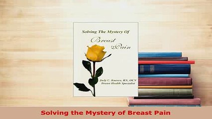 Download  Solving the Mystery of Breast Pain Free Books