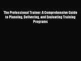 [Read book] The Professional Trainer: A Comprehensive Guide to Planning Delivering and Evaluating