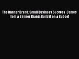 [Read book] The Banner Brand: Small Business Success  Comes from a Banner Brand: Build it on