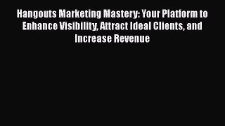 [Read book] Hangouts Marketing Mastery: Your Platform to Enhance Visibility Attract Ideal Clients