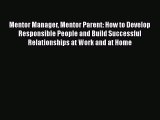 [Read book] Mentor Manager Mentor Parent: How to Develop Responsible People and Build Successful