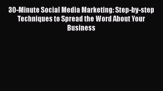 [Read book] 30-Minute Social Media Marketing: Step-by-step Techniques to Spread the Word About