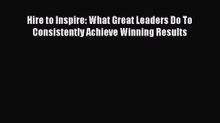 [Read book] Hire to Inspire: What Great Leaders Do To Consistently Achieve Winning Results