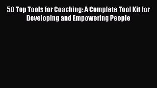 [Read book] 50 Top Tools for Coaching: A Complete Tool Kit for Developing and Empowering People