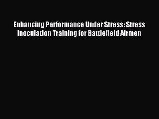 [Read book] Enhancing Performance Under Stress: Stress Inoculation Training for Battlefield