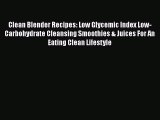 [PDF] Clean Blender Recipes: Low Glycemic Index Low-Carbohydrate Cleansing Smoothies & Juices