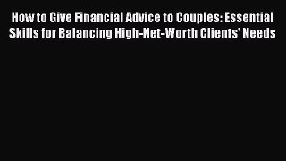 [Read book] How to Give Financial Advice to Couples: Essential Skills for Balancing High-Net-Worth