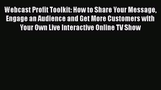 [Read book] Webcast Profit Toolkit: How to Share Your Message Engage an Audience and Get More