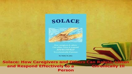 PDF  Solace How Caregivers and Others Can Relate Listen and Respond Effectively to a           PDF Book Free
