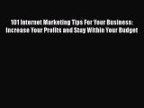 [Read book] 101 Internet Marketing Tips For Your Business: Increase Your Profits and Stay Within
