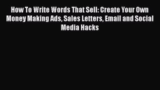 [Read book] How To Write Words That Sell: Create Your Own Money Making Ads Sales Letters Email