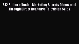 [Read book] $12 Billion of Inside Marketing Secrets Discovered Through Direct Response Television