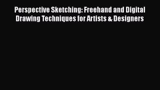 [Read book] Perspective Sketching: Freehand and Digital Drawing Techniques for Artists & Designers