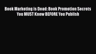 [Read book] Book Marketing is Dead: Book Promotion Secrets You MUST Know BEFORE You Publish