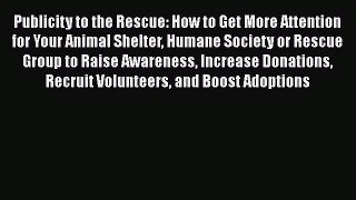 [Read book] Publicity to the Rescue: How to Get More Attention for Your Animal Shelter Humane