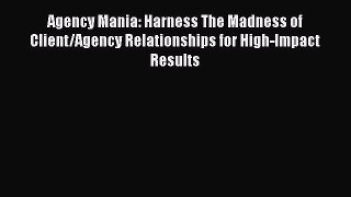[Read book] Agency Mania: Harness The Madness of Client/Agency Relationships for High-Impact