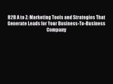 [Read book] B2B A to Z: Marketing Tools and Strategies That Generate Leads for Your Business-To-Business