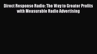 [Read book] Direct Response Radio: The Way to Greater Profits with Measurable Radio Advertising