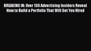 [Read book] BREAKING IN: Over 130 Advertising Insiders Reveal How to Build a Portfolio That