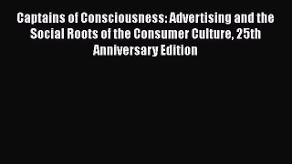 [Read book] Captains of Consciousness: Advertising and the Social Roots of the Consumer Culture