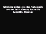 [Read book] Patents and Strategic Inventing: The Corporate Inventor's Guide to Creating Sustainable