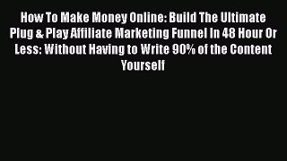 [Read book] How To Make Money Online: Build The Ultimate Plug & Play Affiliate Marketing Funnel