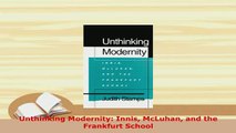 Download  Unthinking Modernity Innis McLuhan and the Frankfurt School PDF Online