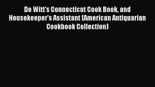 Read De Witt's Connecticut Cook Book and Housekeeper's Assistant (American Antiquarian Cookbook