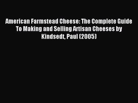 Download American Farmstead Cheese: The Complete Guide To Making and Selling Artisan Cheeses