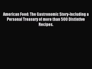 Read American Food: The Gastronomic Story-Including a Personal Treasury of more than 500 Distintive