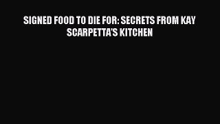 Download SIGNED FOOD TO DIE FOR: SECRETS FROM KAY SCARPETTA'S KITCHEN PDF Free