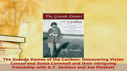 PDF  The Grande Dames of the Cariboo Discovering Vivien Cowan and Sonia Cornwall and their Read Online