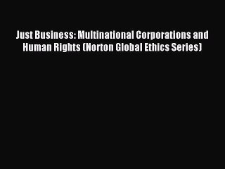 Read Just Business: Multinational Corporations and Human Rights (Norton Global Ethics Series)