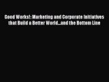 Read Good Works!: Marketing and Corporate Initiatives that Build a Better World...and the Bottom