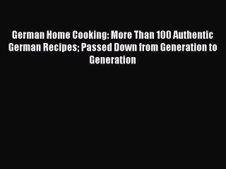 Read German Home Cooking: More Than 100 Authentic German Recipes Passed Down from Generation