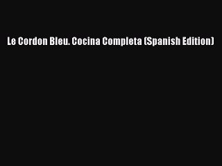 Read Le Cordon Bleu. Cocina Completa (Spanish Edition) Ebook Free