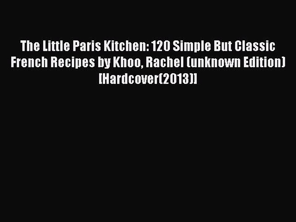 Download The Little Paris Kitchen: 120 Simple But Classic French Recipes by Khoo Rachel (unknown