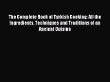 Read The Complete Book of Turkish Cooking: All the Ingredients Techniques and Traditions of