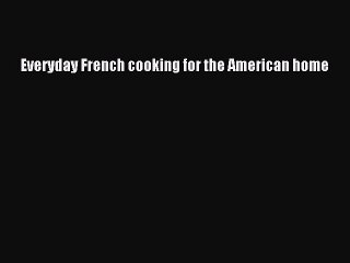 Read Everyday French cooking for the American home Ebook Free