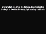 Download Why We Believe What We Believe: Uncovering Our Biological Need for Meaning Spirituality