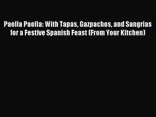 Download Paella Paella: With Tapas Gazpachos and Sangrias for a Festive Spanish Feast (From
