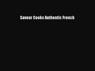 Read Saveur Cooks Authentic French Ebook Online