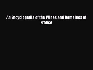 Download An Encyclopedia of the Wines and Domaines of France Ebook Free