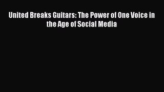 Download United Breaks Guitars: The Power of One Voice in the Age of Social Media  Read Online
