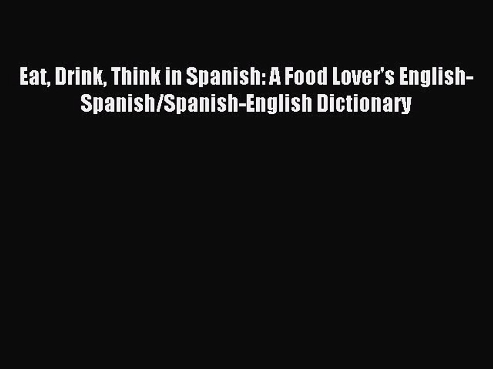 Read Eat Drink Think in Spanish: A Food Lover's English-Spanish/Spanish-English Dictionary
